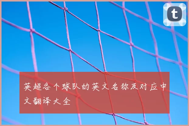 英超各个球队的英文名称及对应中文翻译大全