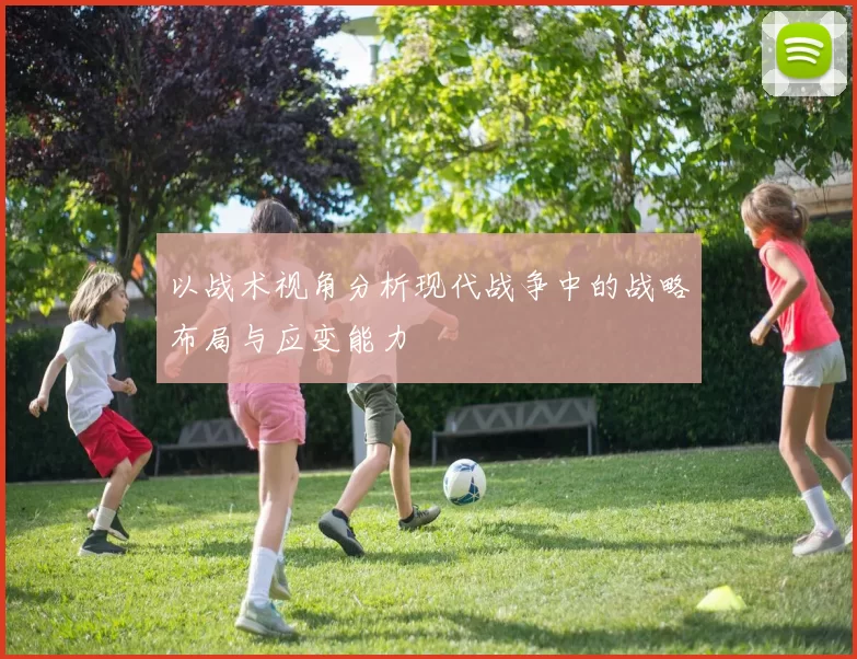 以战术视角分析现代战争中的战略布局与应变能力