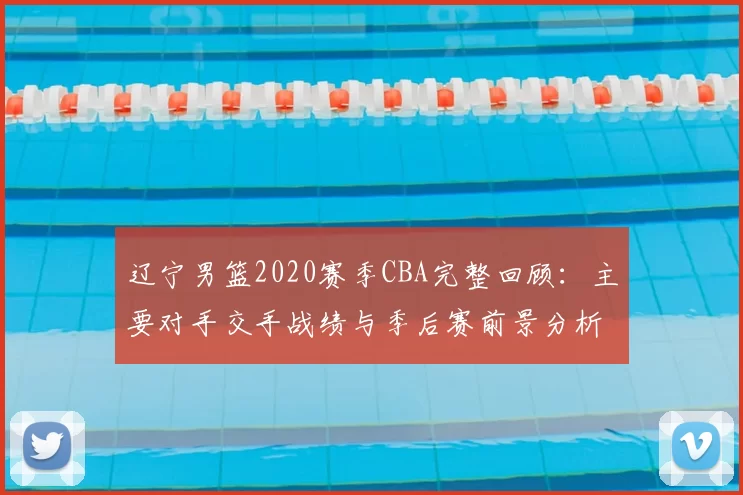 辽宁男篮2020赛季CBA完整回顾:主要对手交手战绩与季后赛前景分析