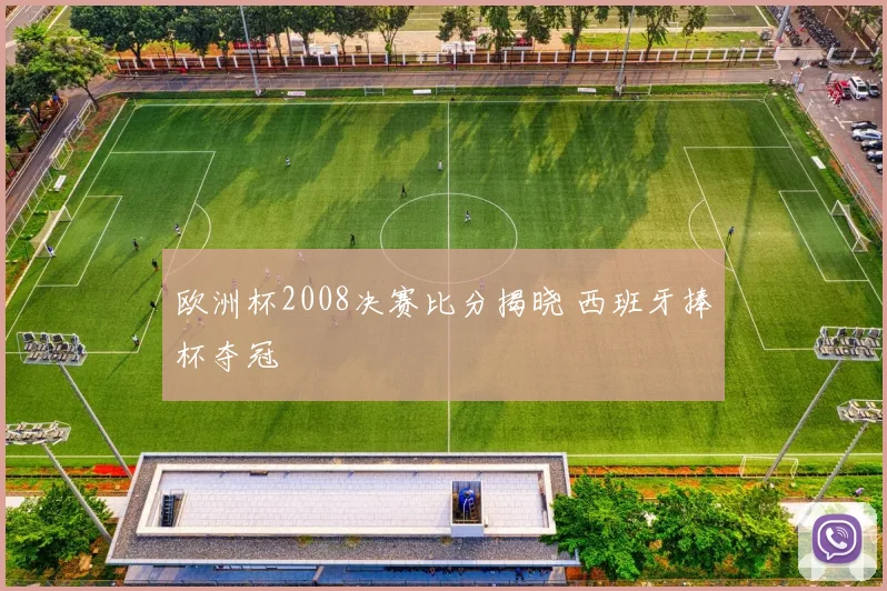 欧洲杯2008决赛比分揭晓 西班牙捧杯夺冠