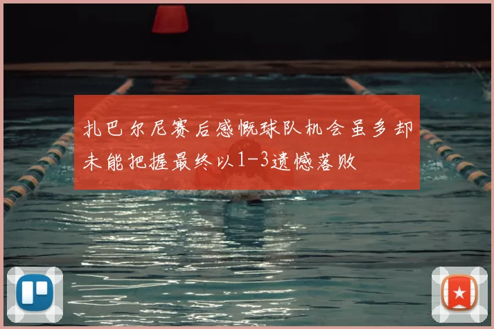 扎巴尔尼赛后感慨球队机会虽多却未能把握最终以1-3遗憾落败