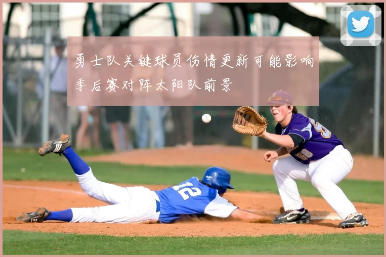 勇士队关键球员伤情更新可能影响季后赛对阵太阳队前景