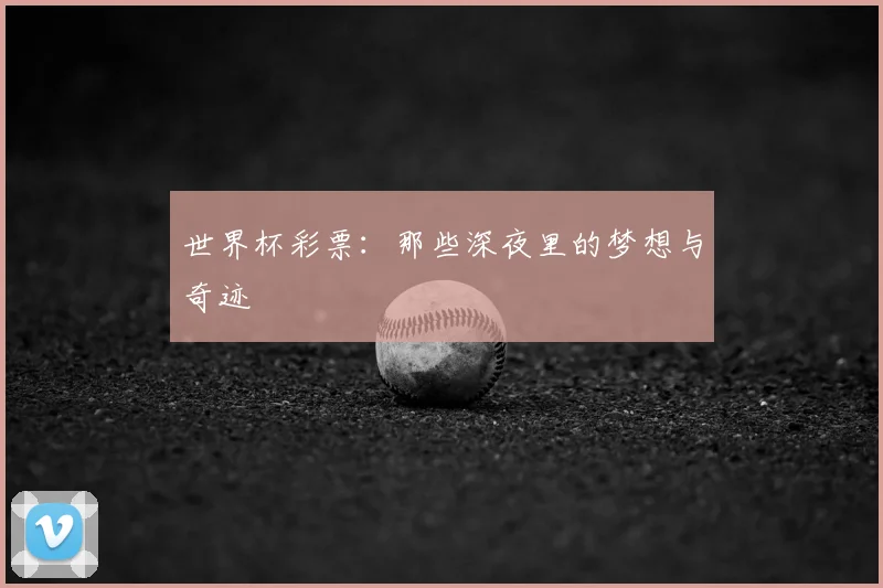 世界杯彩票：那些深夜里的梦想与奇迹