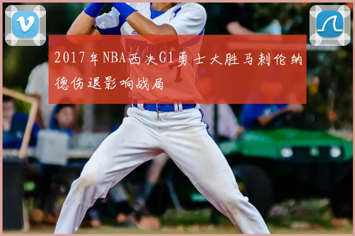 2017年NBA西决G1勇士大胜马刺伦纳德伤退影响战局