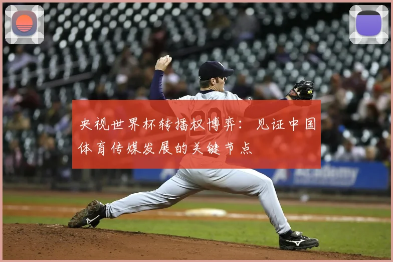 央视世界杯转播权博弈：见证中国体育传媒发展的关键节点