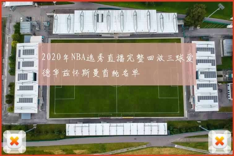 2020年NBA选秀直播完整回放三球爱德华兹怀斯曼首轮名单