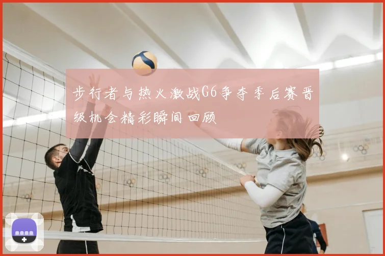 步行者与热火激战G6争夺季后赛晋级机会精彩瞬间回顾