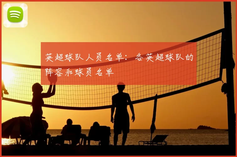 英超球队人员名单：各英超球队的阵容和球员名单