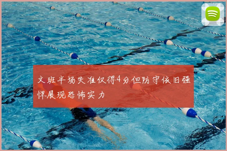 文班半场失准仅得4分但防守依旧强悍展现恐怖实力