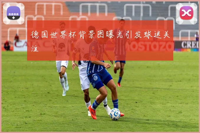 德国世界杯背景图曝光引发球迷关注