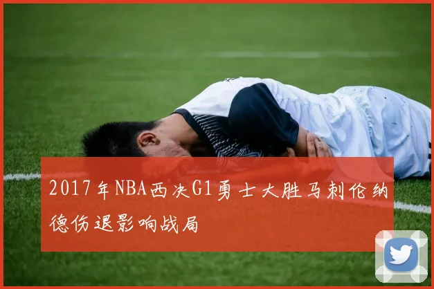 2017年NBA西决G1勇士大胜马刺伦纳德伤退影响战局