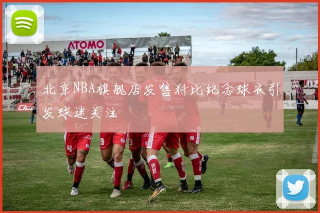 北京NBA旗舰店发售科比纪念球衣引发球迷关注