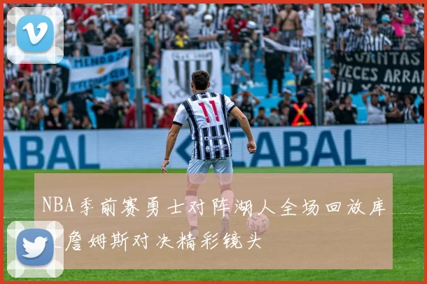 NBA季前赛勇士对阵湖人全场回放库里詹姆斯对决精彩镜头
