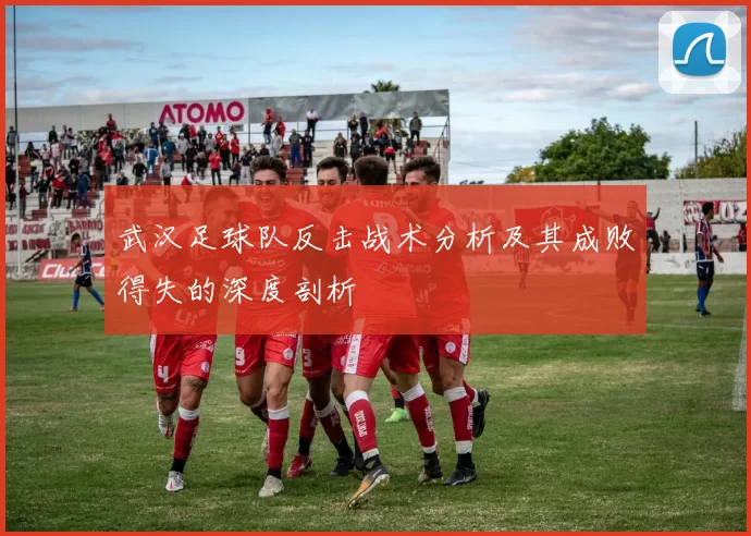 武汉足球队反击战术分析及其成败得失的深度剖析