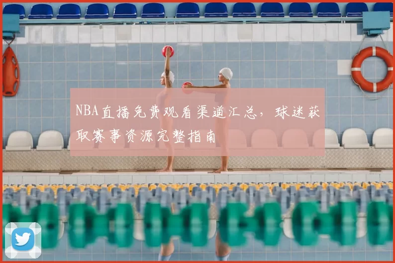 NBA直播免费观看渠道汇总，球迷获取赛事资源完整指南