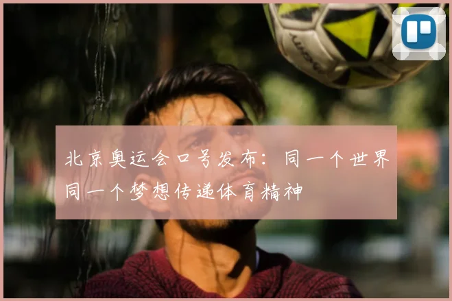 北京奥运会口号发布:同一个世界同一个梦想传递体育精神