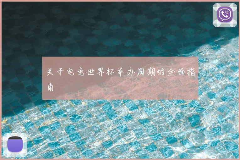 关于电竞世界杯举办周期的全面指南