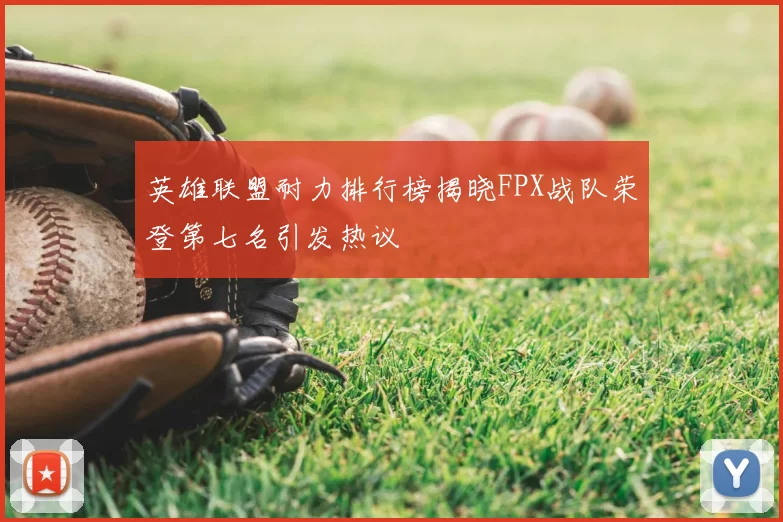 英雄联盟耐力排行榜揭晓FPX战队荣登第七名引发热议