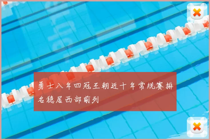 勇士八年四冠王朝近十年常规赛排名稳居西部前列