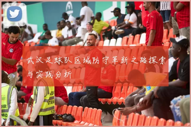 武汉足球队区域防守革新之路探索与实践分析