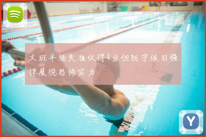 文班半场失准仅得4分但防守依旧强悍展现恐怖实力