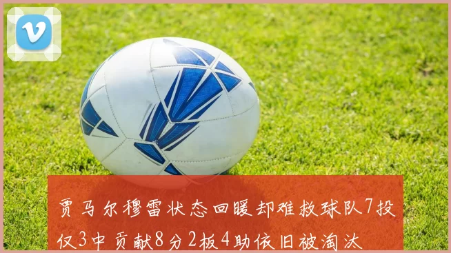 贾马尔穆雷状态回暖却难救球队7投仅3中贡献8分2板4助依旧被淘汰