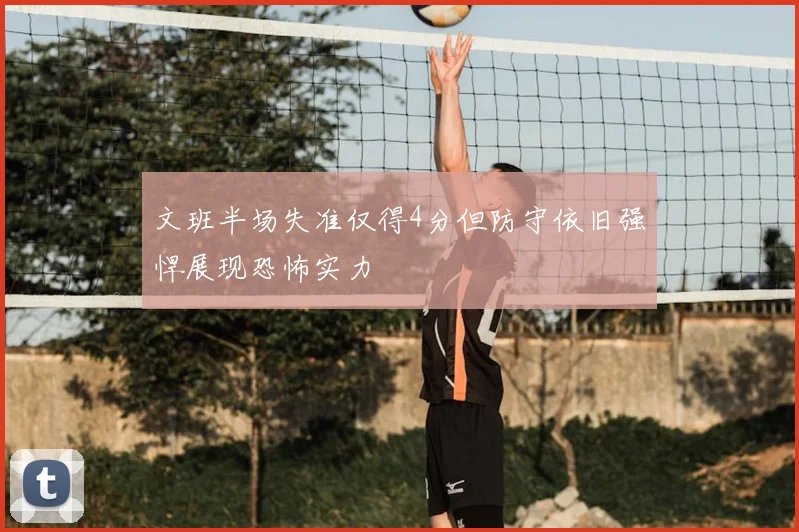 文班半场失准仅得4分但防守依旧强悍展现恐怖实力